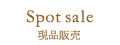 Spot sale 現品販売